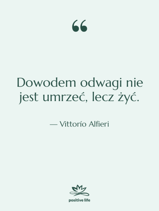 Cytat: Vittorío Alfieri - Dowodem odwagi nie jest umrzeć,&hellip;