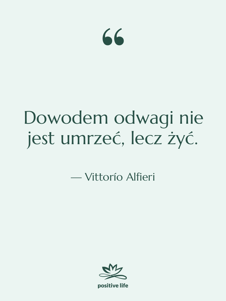 Cytat: Vittorío Alfieri - Dowodem odwagi nie jest umrzeć,&hellip;