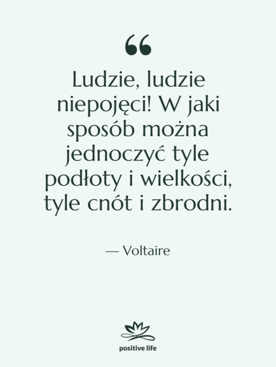 Cytat: Voltaire - Ludzie, ludzie niepojęci! W jaki&hellip;