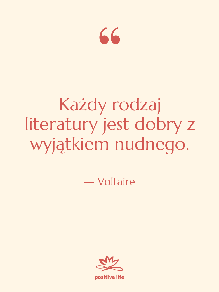 Cytat: Voltaire - Każdy rodzaj literatury jest dobry&hellip;