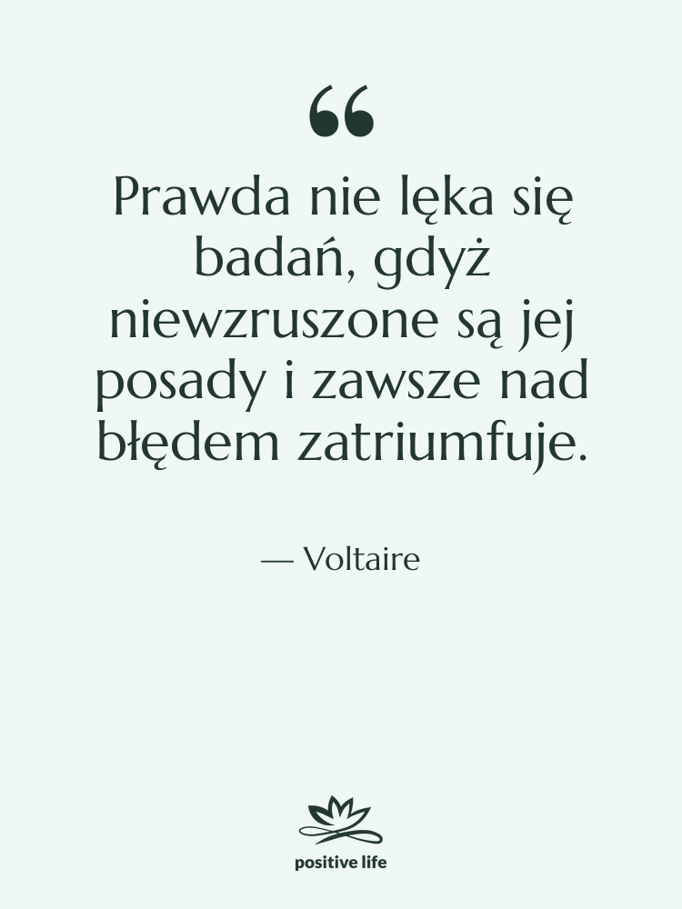 Cytat: Voltaire - Prawda nie lęka się badań,&hellip;