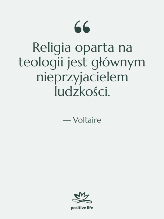 Cytat: Voltaire - Religia oparta na teologii jest&hellip;