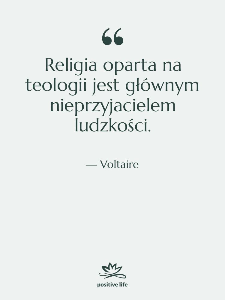 Cytat: Voltaire - Religia oparta na teologii jest&hellip;