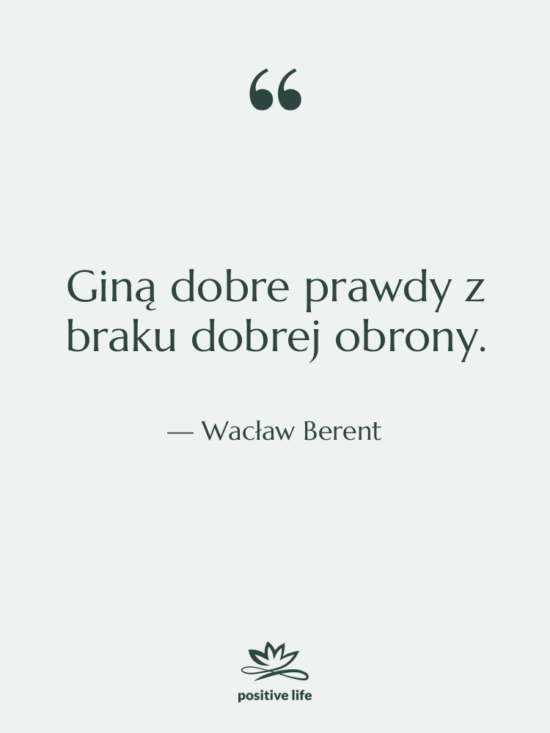 Cytat: Wacław Berent - Giną dobre prawdy z braku&hellip;