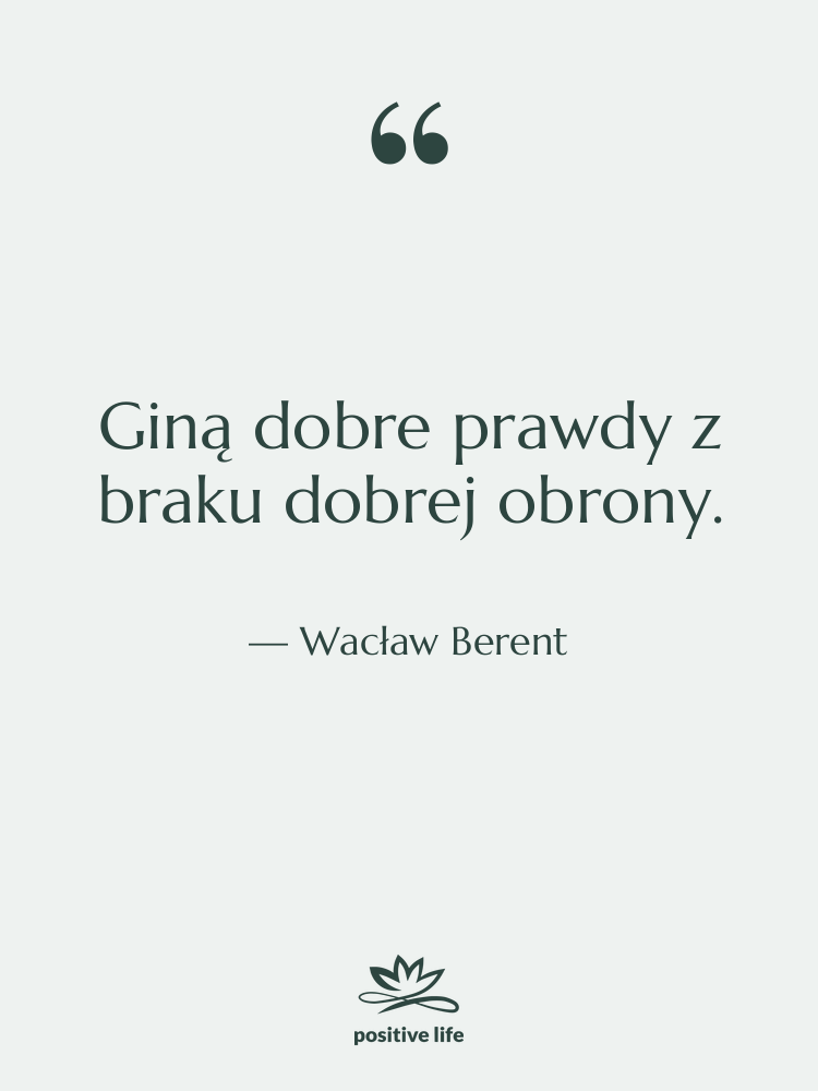 Cytat: Wacław Berent - Giną dobre prawdy z braku&hellip;
