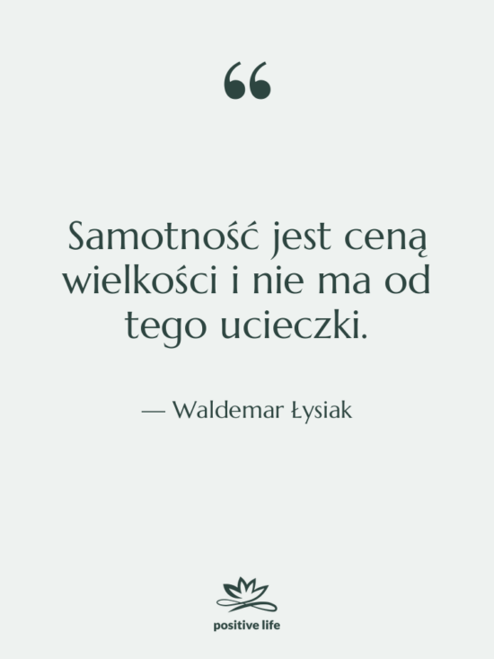 Cytat: Waldemar Łysiak - Samotność jest ceną wielkości i&hellip;