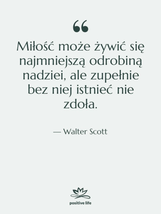 Cytat: Walter Scott - Miłość może żywić się najmniejszą&hellip;