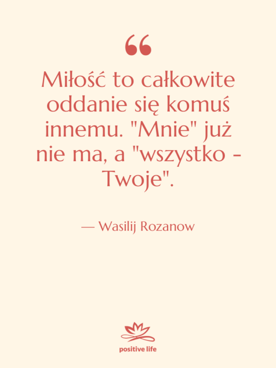 Cytat: Wasilij Rozanow - Miłość to całkowite oddanie się&hellip;