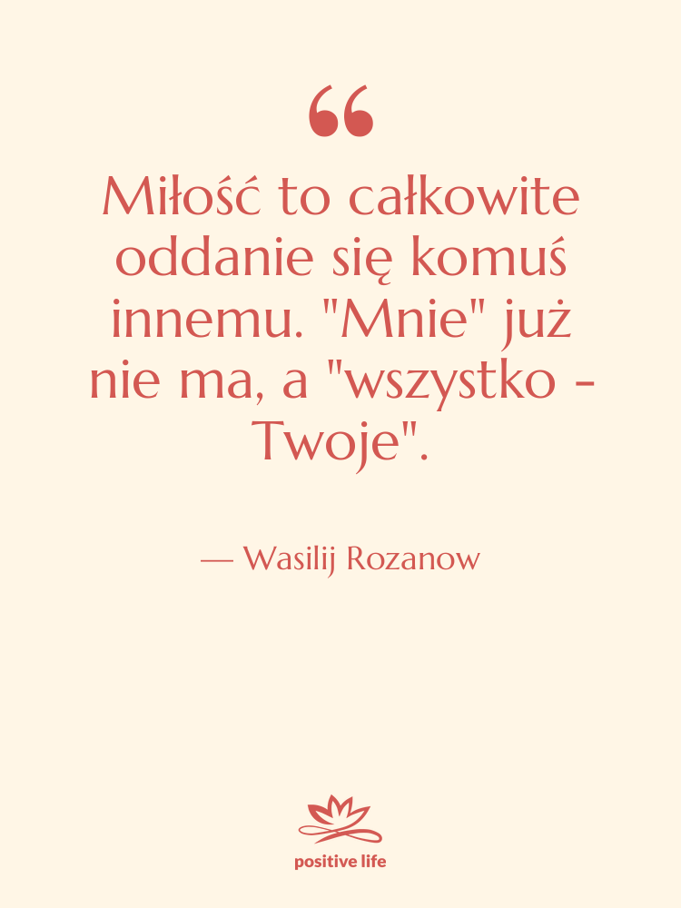 Cytat: Wasilij Rozanow - Miłość to całkowite oddanie się&hellip;