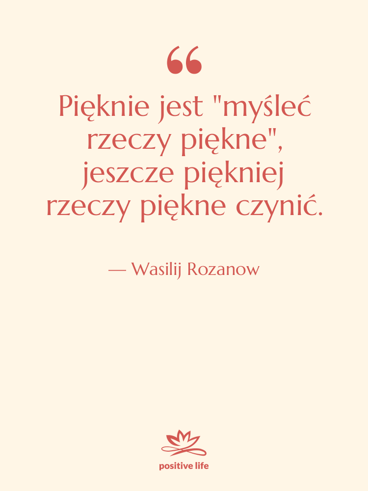Cytat: Wasilij Rozanow - Pięknie jest "myśleć rzeczy piękne",&hellip;