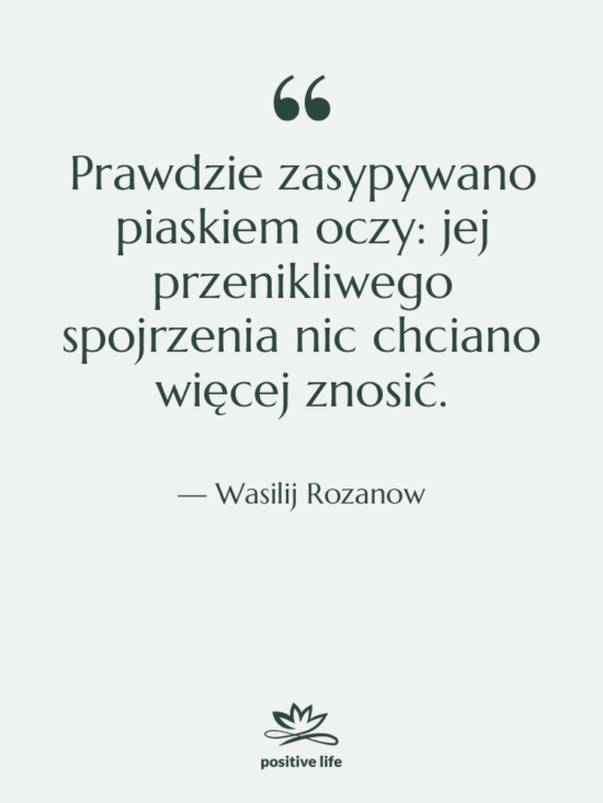 Cytat: Wasilij Rozanow - Prawdzie zasypywano piaskiem oczy: jej&hellip;