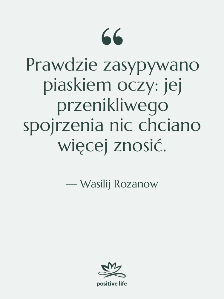 Cytat: Wasilij Rozanow - Prawdzie zasypywano piaskiem oczy: jej&hellip;