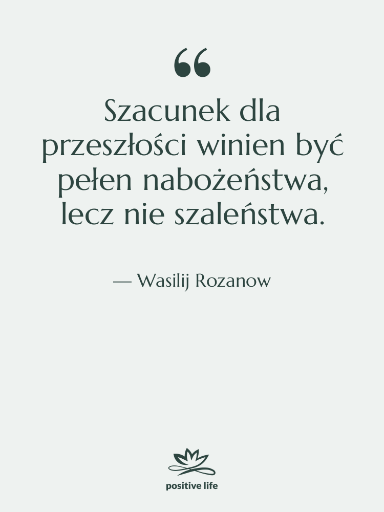 Cytat: Wasilij Rozanow - Szacunek dla przeszłości winien być&hellip;