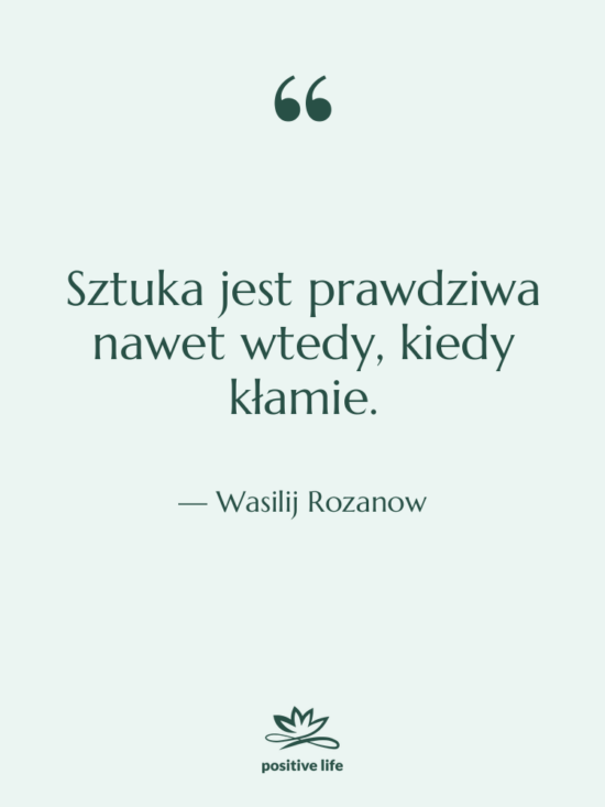 Cytat: Wasilij Rozanow - Sztuka jest prawdziwa nawet wtedy,&hellip;
