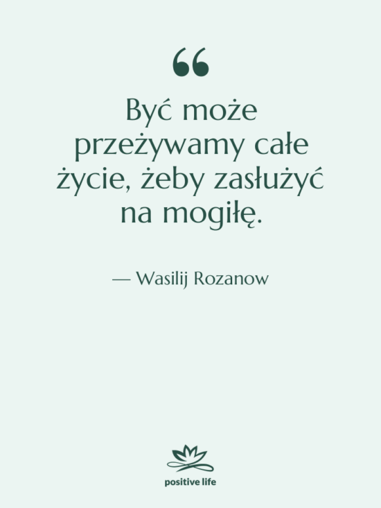 Cytat: Wasilij Rozanow - Być może przeżywamy całe życie,&hellip;