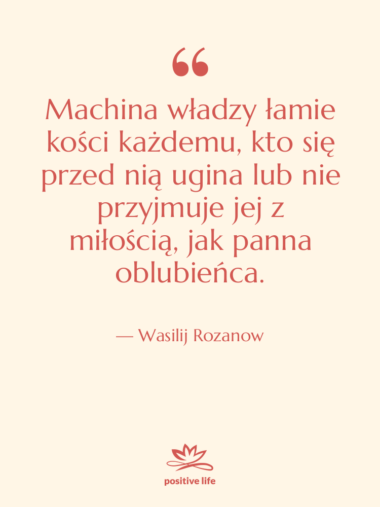 Cytat: Wasilij Rozanow - Machina władzy łamie kości każdemu,&hellip;