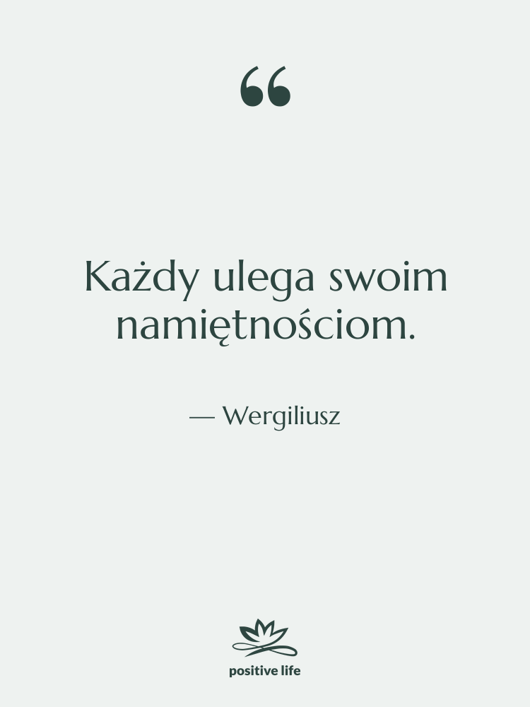 Cytat: Wergiliusz - Każdy ulega swoim namiętnościom.
