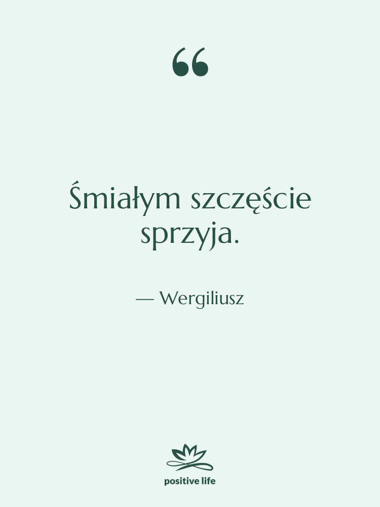 Cytat: Wergiliusz - Śmiałym szczęście sprzyja.