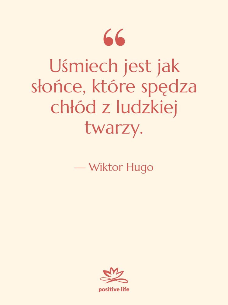 Cytat: Wiktor Hugo - Uśmiech jest jak słońce, które&hellip;