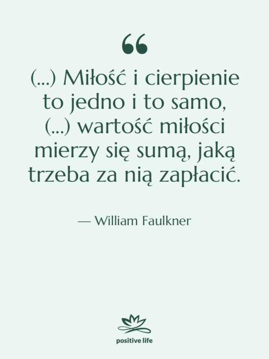 Cytat: William Faulkner - (...) Miłość i cierpienie to&hellip;