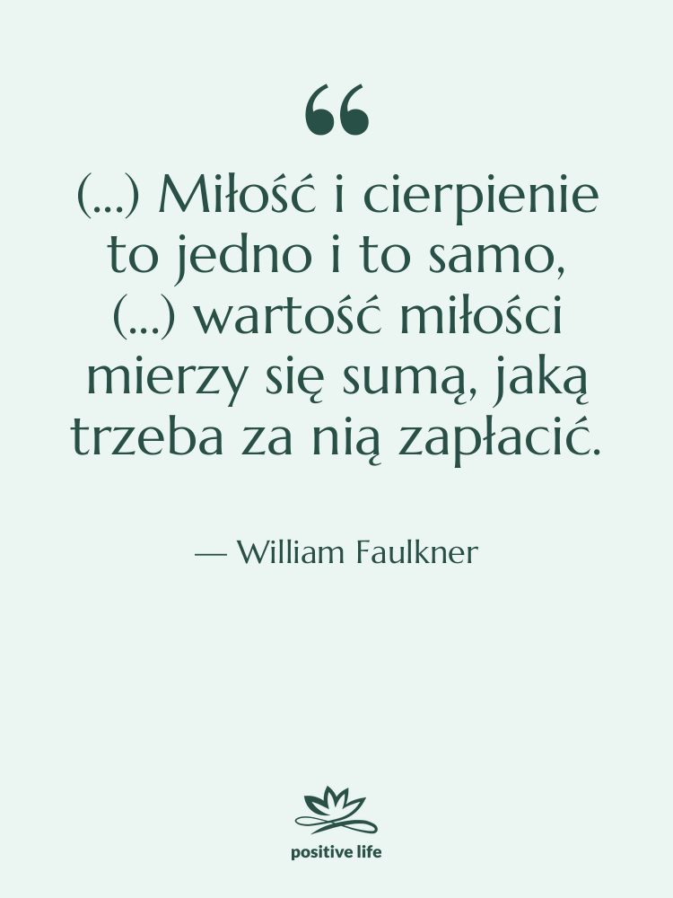 Cytat: William Faulkner - (...) Miłość i cierpienie to&hellip;