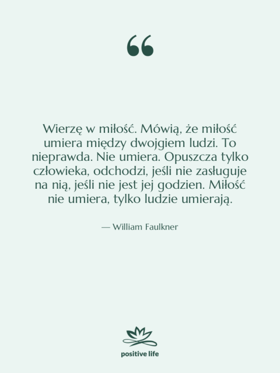 Cytat: William Faulkner - Wierzę w miłość. Mówią, że&hellip;