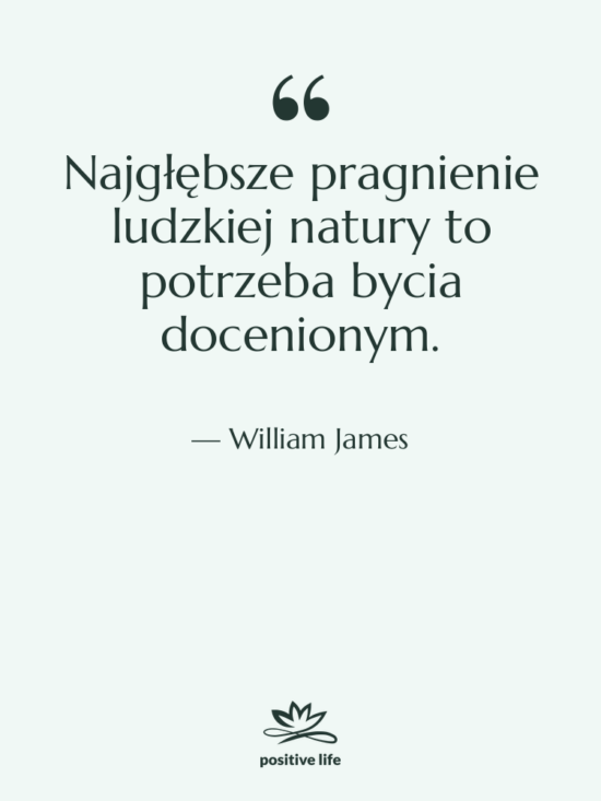 Cytat: William James - Najgłębsze pragnienie ludzkiej natury to&hellip;