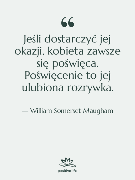 Cytat: William Somerset Maugham - Jeśli dostarczyć jej okazji, kobieta&hellip;