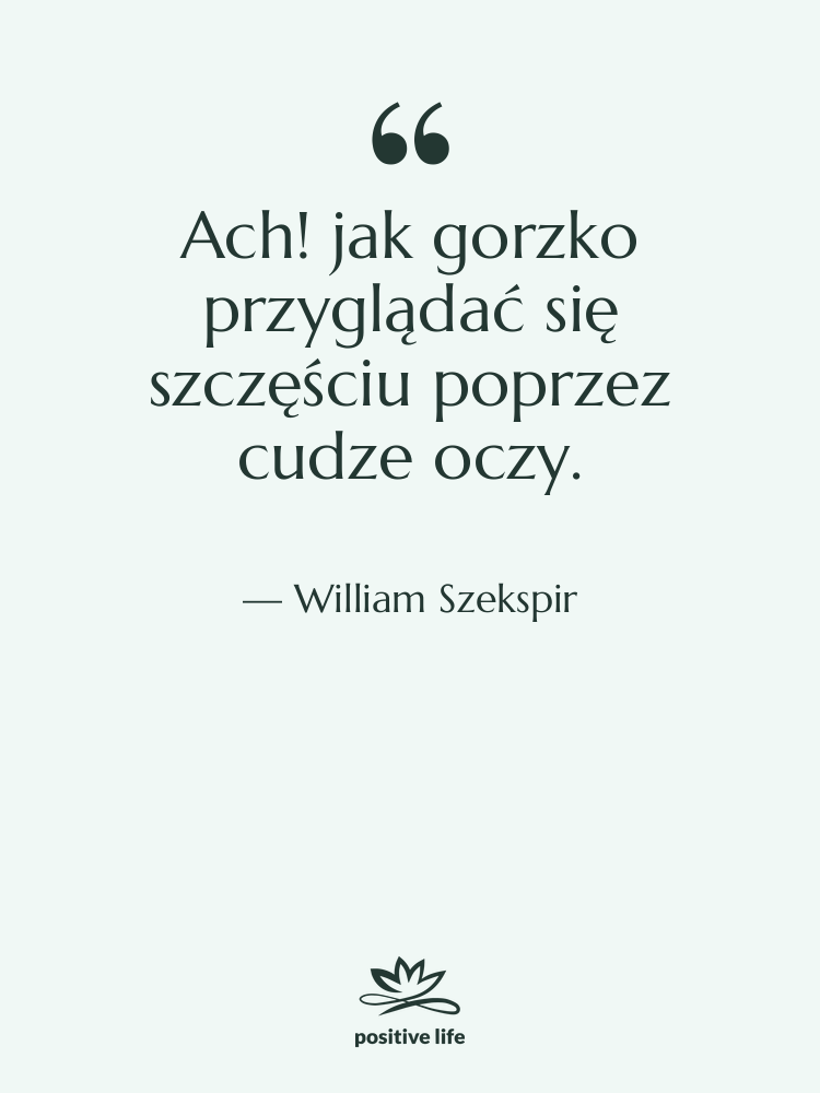 Cytat: William Szekspir - Ach! jak gorzko przyglądać się&hellip;