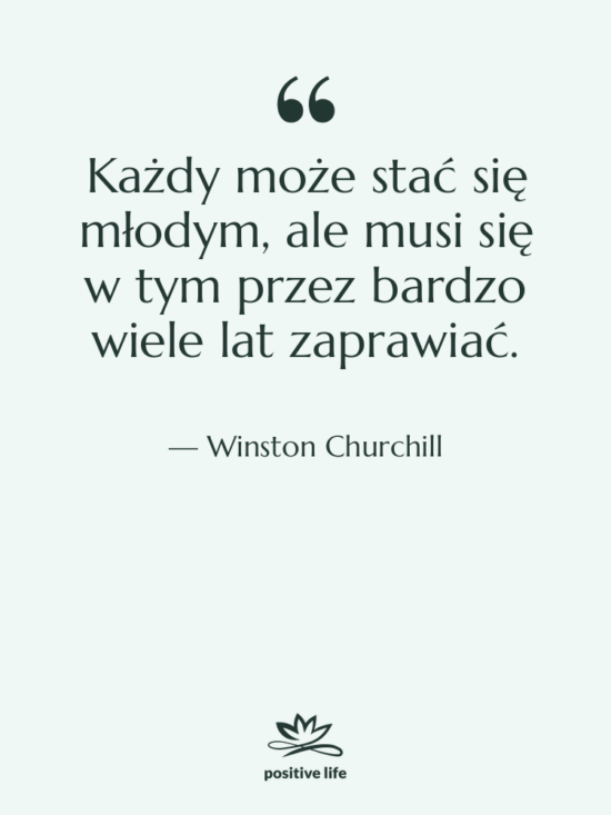 Cytat: Winston Churchill - Każdy może stać się młodym,&hellip;