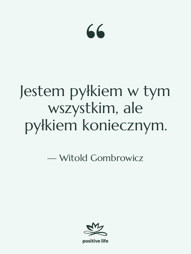 Cytat: Witold Gombrowicz - Jestem pyłkiem w tym wszystkim,&hellip;