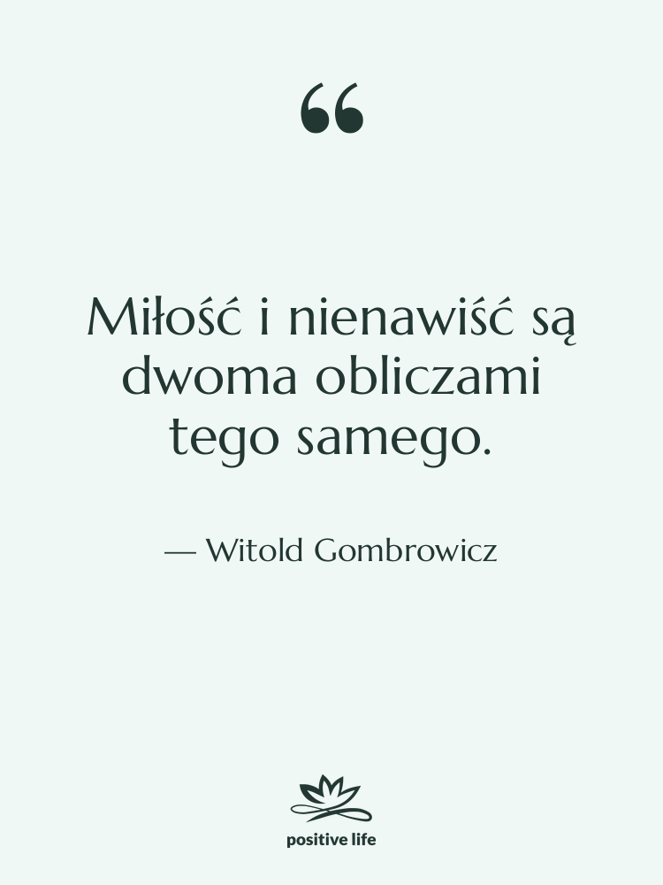 Cytat: Witold Gombrowicz - Miłość i nienawiść są dwoma&hellip;