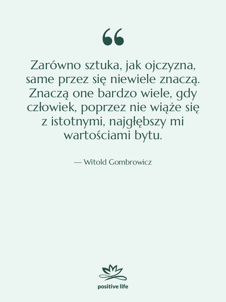 Cytat: Witold Gombrowicz - Zarówno sztuka, jak ojczyzna, same&hellip;