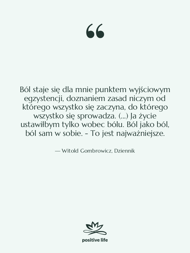 Cytat: Witold Gombrowicz, Dziennik - Ból staje się dla mnie&hellip;
