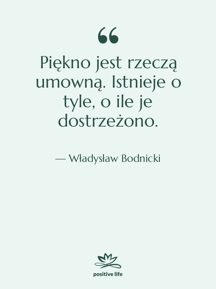 Cytat: Władysław Bodnicki - Piękno jest rzeczą umowną. Istnieje&hellip;