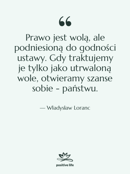 Cytat: Władysław Loranc - Prawo jest wolą, ale podniesioną&hellip;