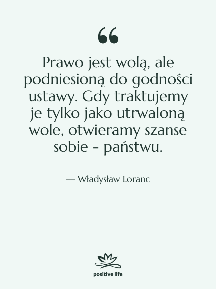 Cytat: Władysław Loranc - Prawo jest wolą, ale podniesioną&hellip;