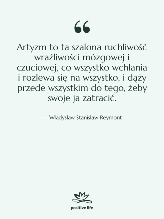 Cytat: Władysław Stanisław Reymont - Artyzm to ta szalona ruchliwość&hellip;