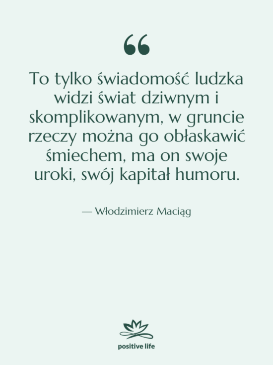 Cytat: Włodzimierz Maciąg - To tylko świadomość ludzka widzi&hellip;