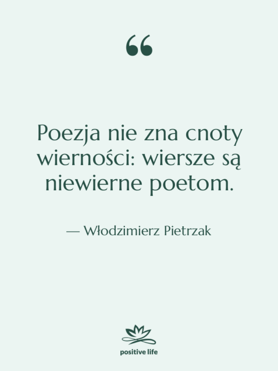Cytat: Włodzimierz Pietrzak - Poezja nie zna cnoty wierności:&hellip;