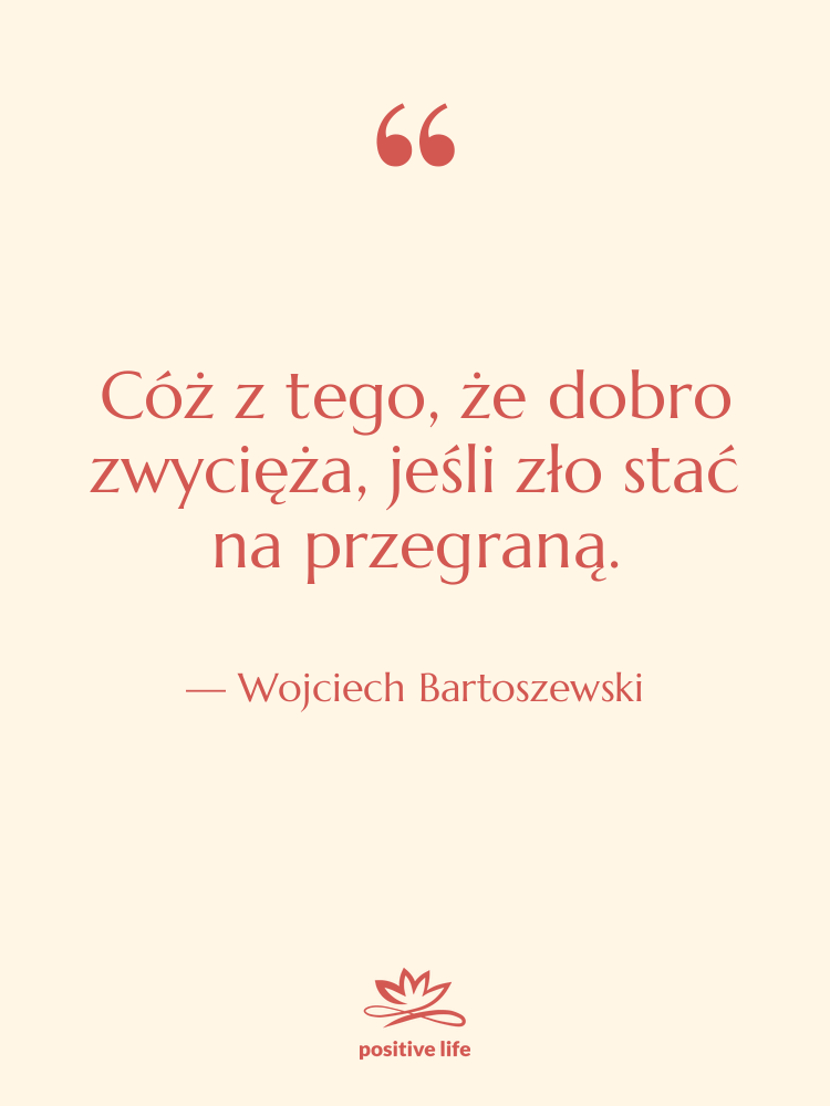 Cytat: Wojciech Bartoszewski - Cóż z tego, że dobro&hellip;