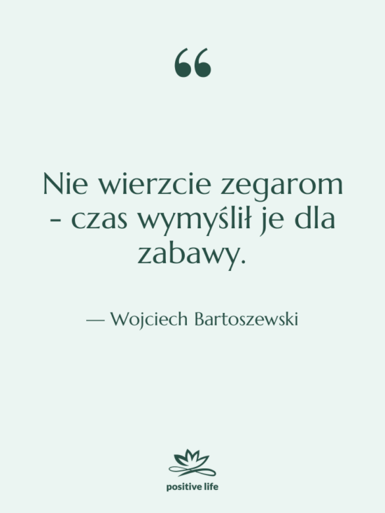 Cytat: Wojciech Bartoszewski - Nie wierzcie zegarom - czas&hellip;