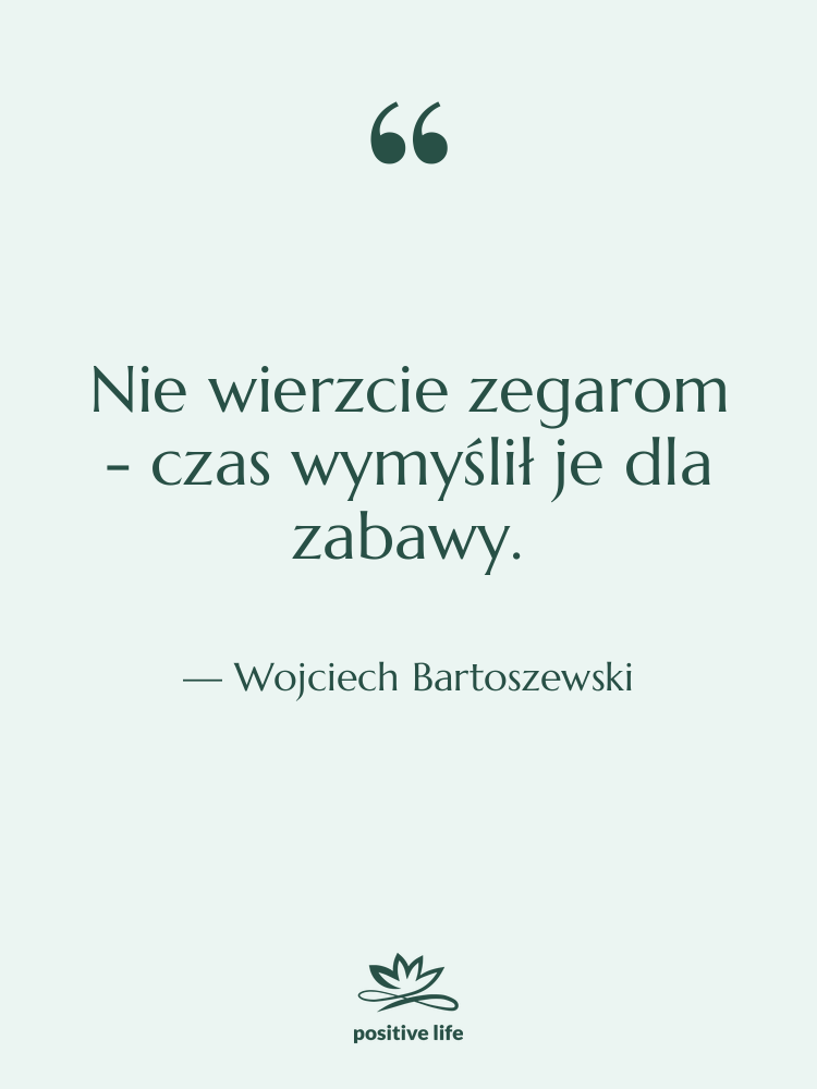 Cytat: Wojciech Bartoszewski - Nie wierzcie zegarom - czas&hellip;