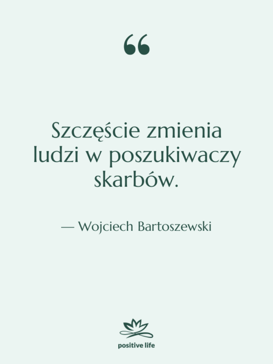 Cytat: Wojciech Bartoszewski - Szczęście zmienia ludzi w poszukiwaczy&hellip;