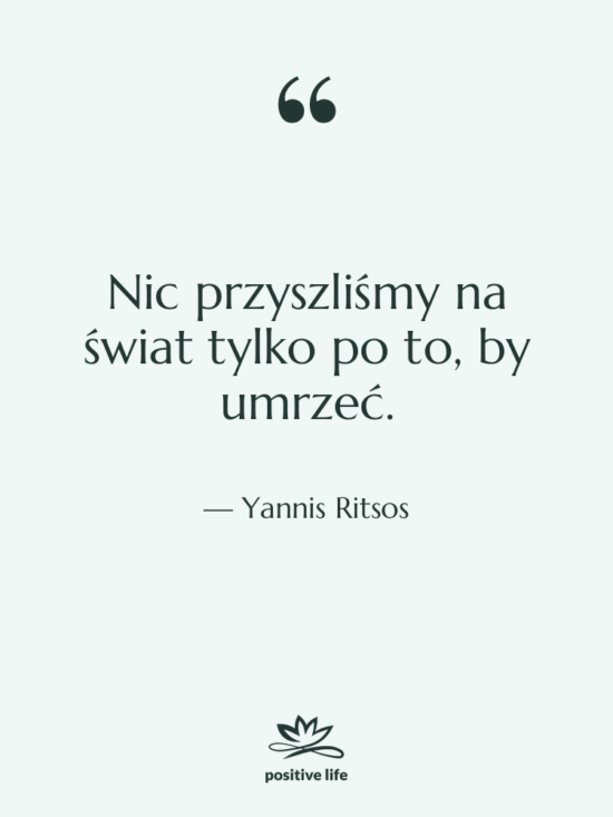 Cytat: Yannis Ritsos - Nic przyszliśmy na świat tylko&hellip;