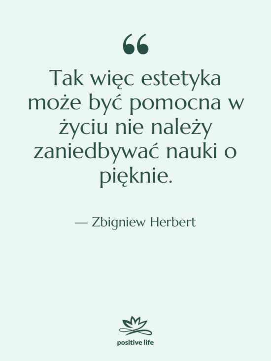 Cytat: Zbigniew Herbert - Tak więc estetyka może być&hellip;
