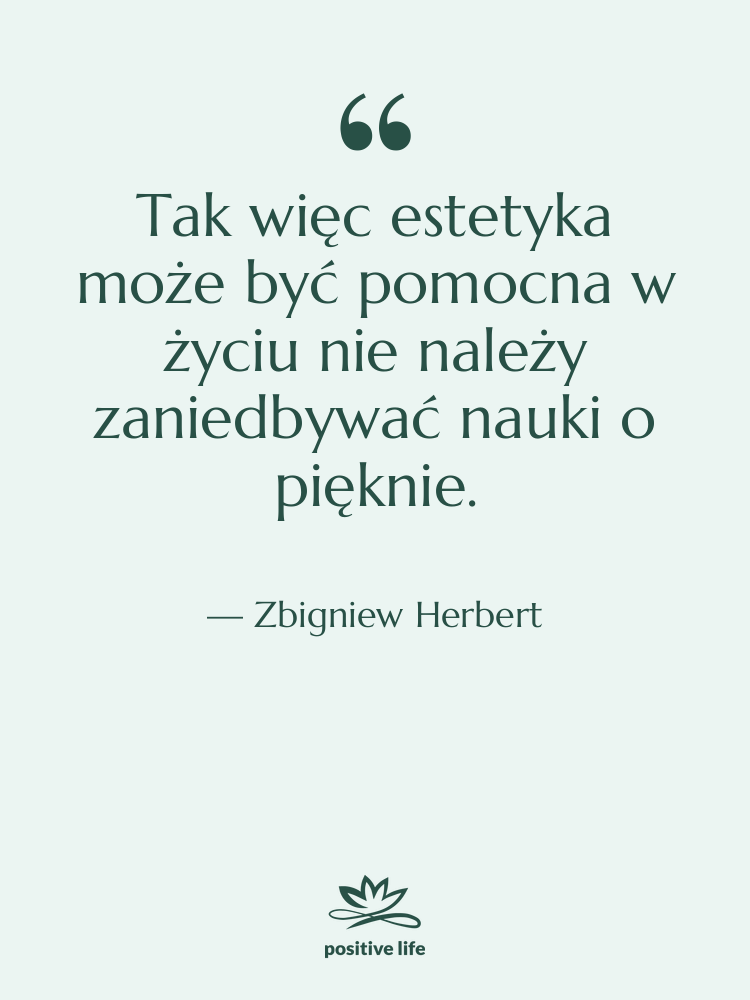 Cytat: Zbigniew Herbert - Tak więc estetyka może być&hellip;