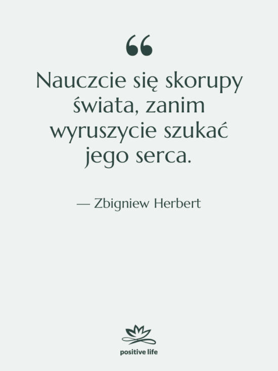 Cytat: Zbigniew Herbert - Nauczcie się skorupy świata, zanim&hellip;