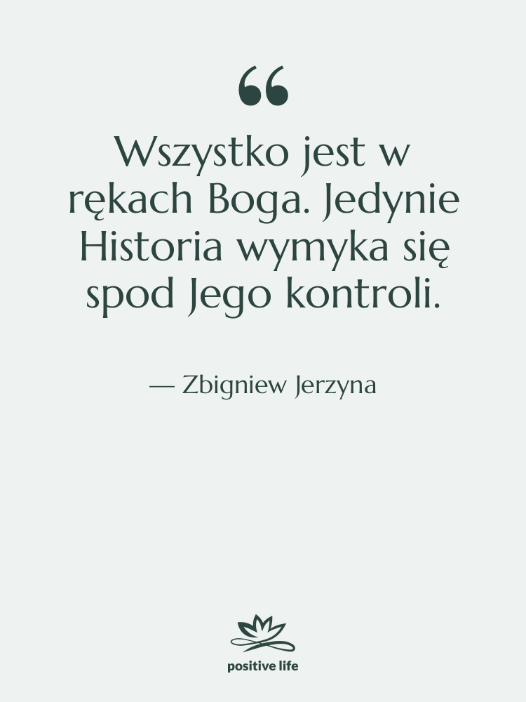 Cytat: Zbigniew Jerzyna - Wszystko jest w rękach Boga.&hellip;