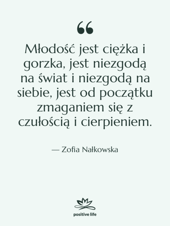 Cytat: Zofia Nałkowska - Młodość jest ciężka i gorzka,&hellip;